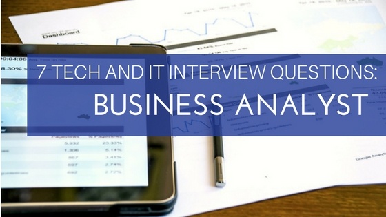 7 Tech and IT Interview Questions: Business Analyst
